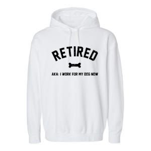 Retired Aka I Work For My Dog Now Garment-Dyed Fleece Hoodie