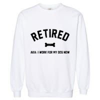 Retired Aka I Work For My Dog Now Garment-Dyed Sweatshirt