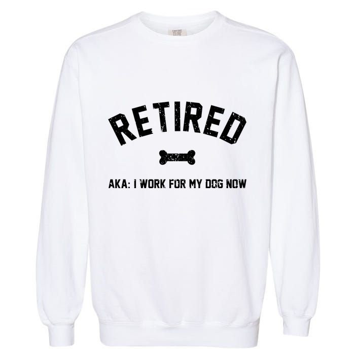 Retired Aka I Work For My Dog Now Garment-Dyed Sweatshirt
