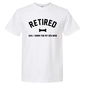 Retired Aka I Work For My Dog Now Garment-Dyed Heavyweight T-Shirt