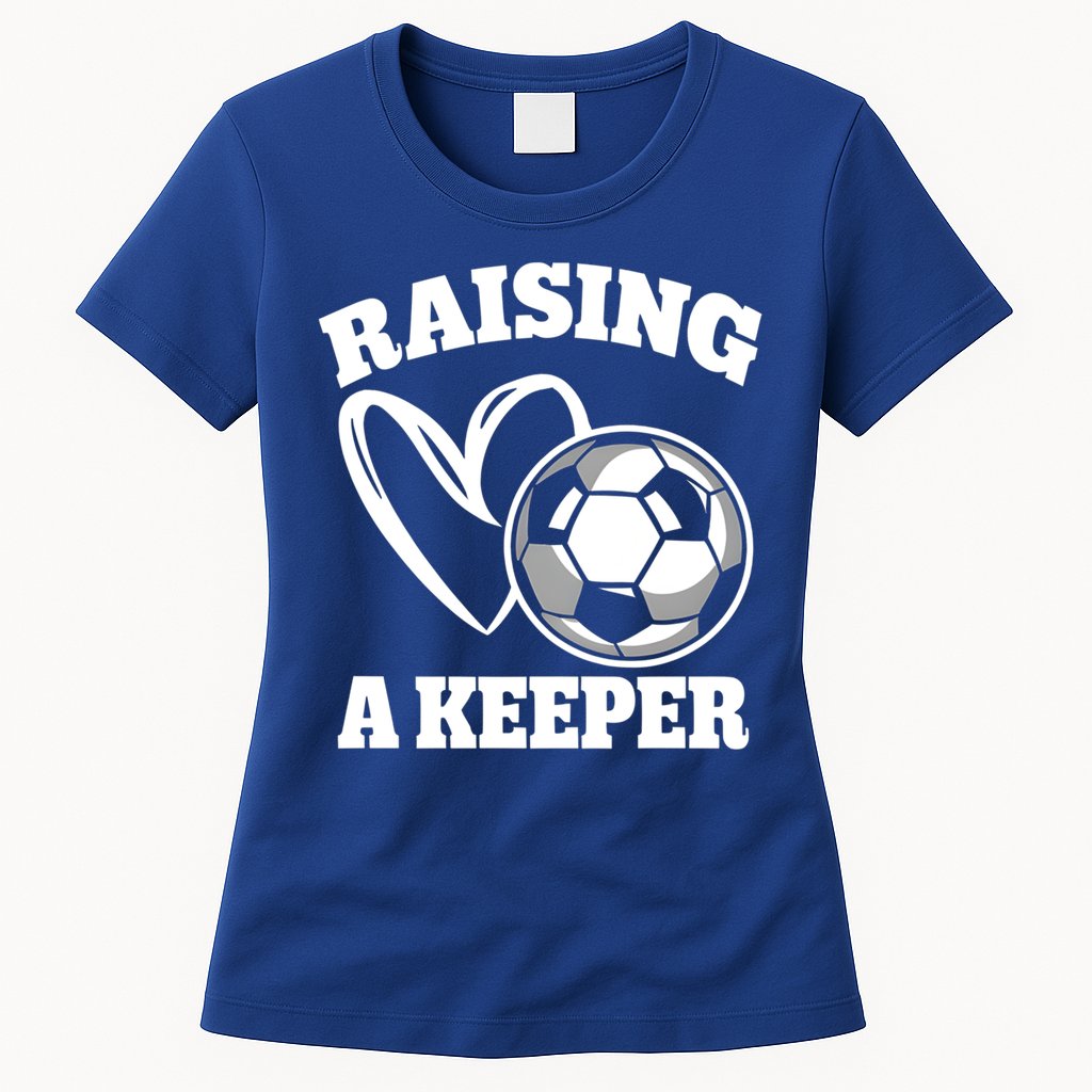 Raising A Keeper Goalie Soccer Goalkeeper Player Soccer Mom Great Gift Womens T-Shirt
