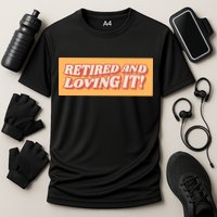 Retired And Loving it Performance Shirt