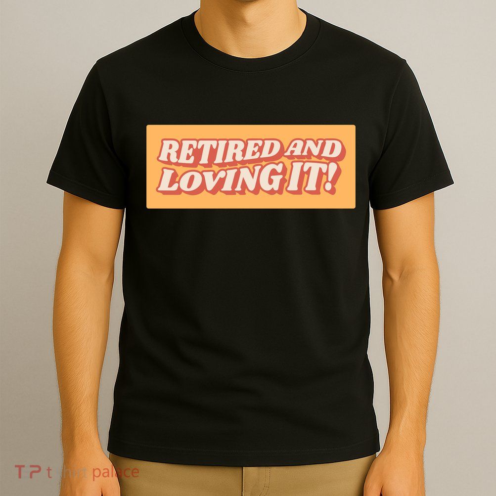 Retired And Loving it T-Shirt