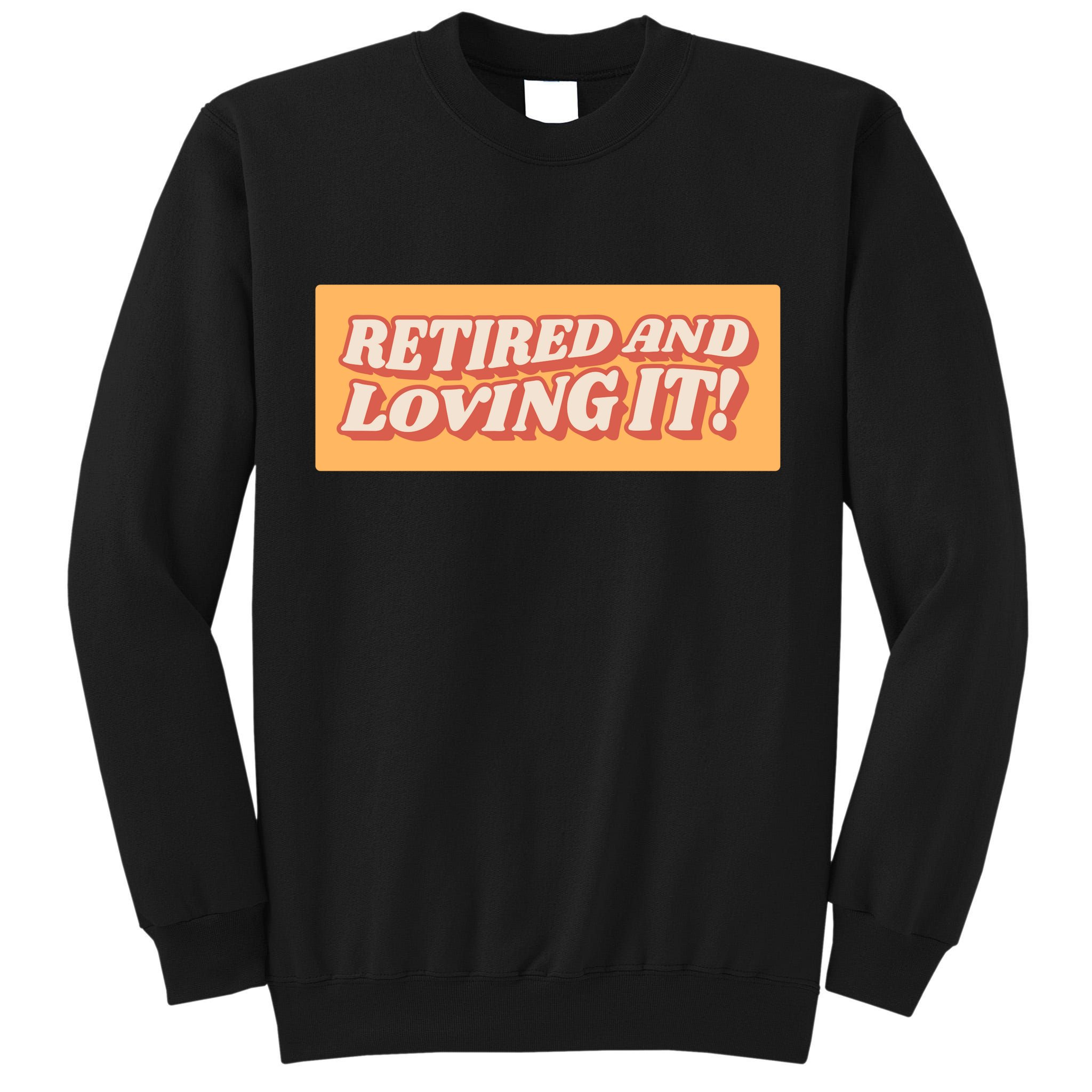 Retired And Loving it Tall Sweatshirt
