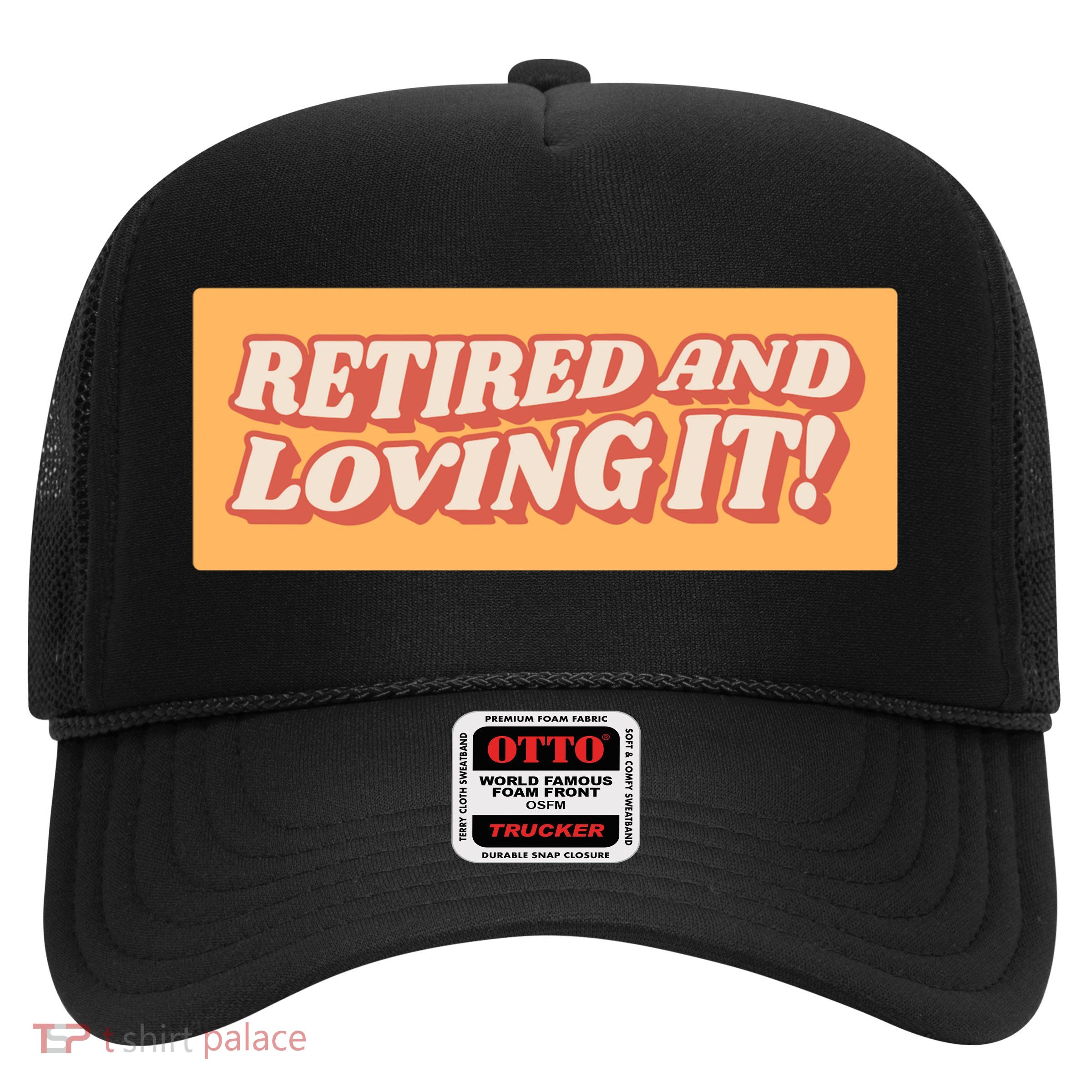 Retired And Loving it Trucker Hat