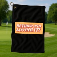Retired And Loving it Golf Towel