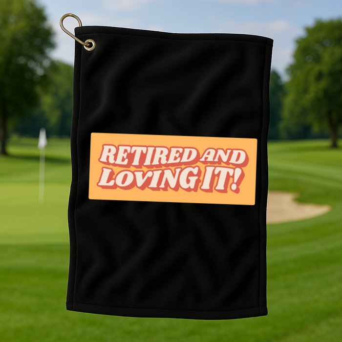 Retired And Loving it Golf Towel