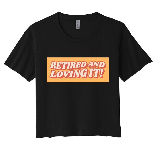 Retired And Loving it Crop Top