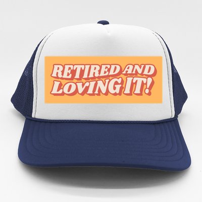 Retired And Loving it Trucker Hat