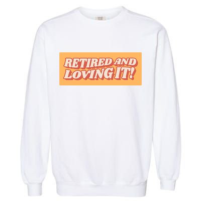 Retired And Loving it Garment-Dyed Sweatshirt