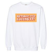 Retired And Loving it Garment-Dyed Sweatshirt