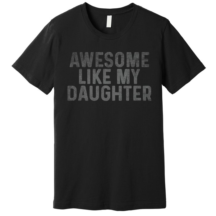 Retro Awesome Like My Daughter FatherS Day Dad Daddy Funny Premium T-Shirt