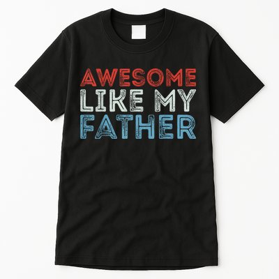 Retro Awesome Like My Father Dad Daddy Parents Day Tee Tall T-Shirt