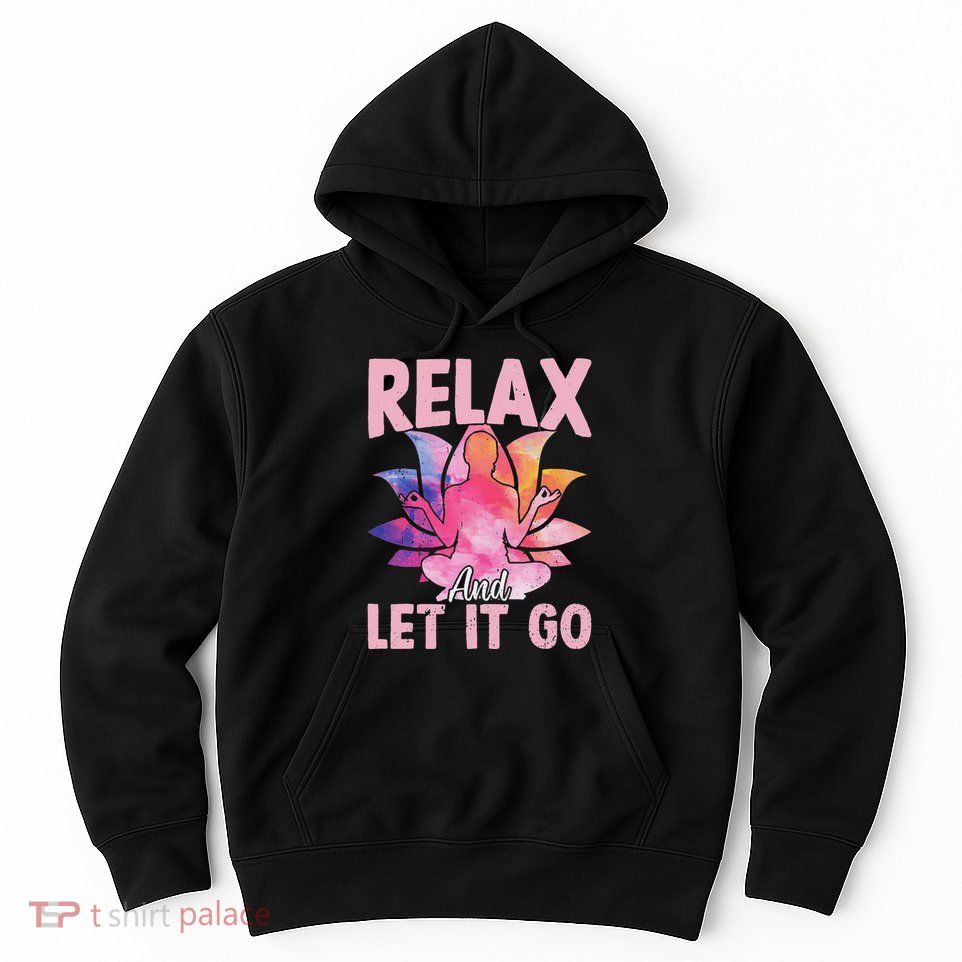 Relax And Let It Go Funny Yoga Sayings Hoodie