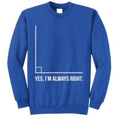 Right Angle Math Yes Im Always Right Cool Gift Sweatshirt