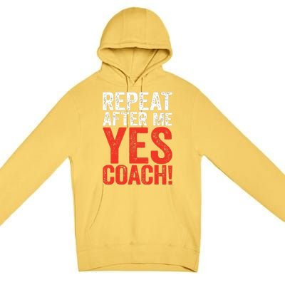 Repeat After Me Yes Coach Coaching Gift Premium Pullover Hoodie