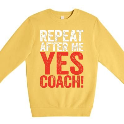 Repeat After Me Yes Coach Coaching Gift Premium Crewneck Sweatshirt