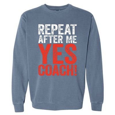 Repeat After Me Yes Coach Coaching Gift Garment-Dyed Sweatshirt