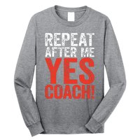 Repeat After Me Yes Coach Coaching Gift Long Sleeve Shirt