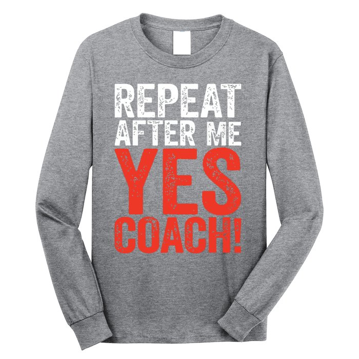 Repeat After Me Yes Coach Coaching Gift Long Sleeve Shirt