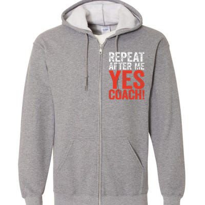 Repeat After Me Yes Coach Coaching Gift Full Zip Hoodie