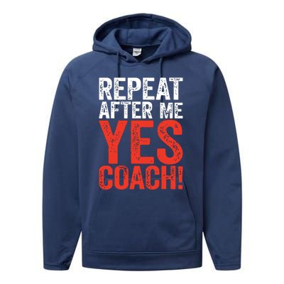 Repeat After Me Yes Coach Coaching Gift Performance Fleece Hoodie