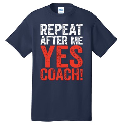 Repeat After Me Yes Coach Coaching Gift Tall T-Shirt