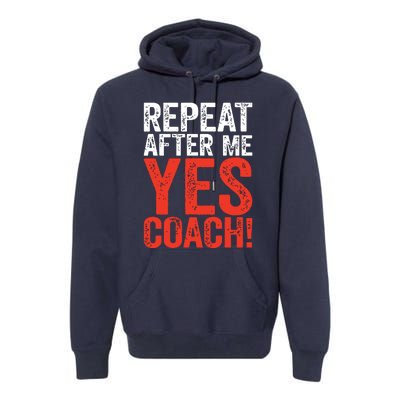 Repeat After Me Yes Coach Coaching Gift Premium Hoodie