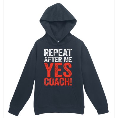 Repeat After Me Yes Coach Coaching Gift Urban Pullover Hoodie