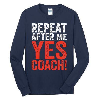 Repeat After Me Yes Coach Coaching Gift Tall Long Sleeve T-Shirt