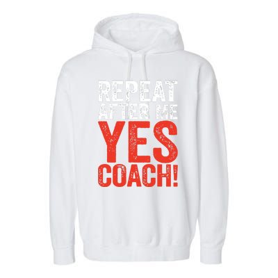 Repeat After Me Yes Coach Coaching Gift Garment-Dyed Fleece Hoodie