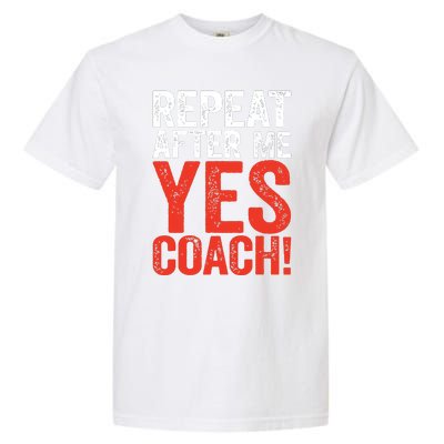 Repeat After Me Yes Coach Coaching Gift Garment-Dyed Heavyweight T-Shirt