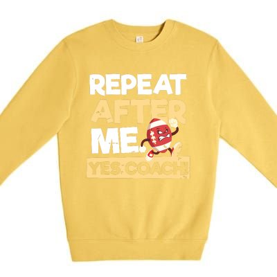 Repeat After Me Yes Coach Design Football Coach Premium Crewneck Sweatshirt