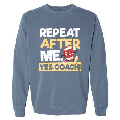 Repeat After Me Yes Coach Design Football Coach Garment-Dyed Sweatshirt