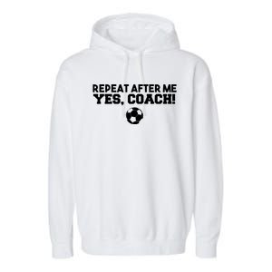 Repeat After Me Yes Coach Football Soccer Garment-Dyed Fleece Hoodie