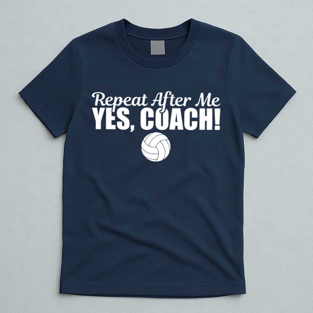 Repeat After Me Yes Coach Funny Sports Volleyball T-Shirt