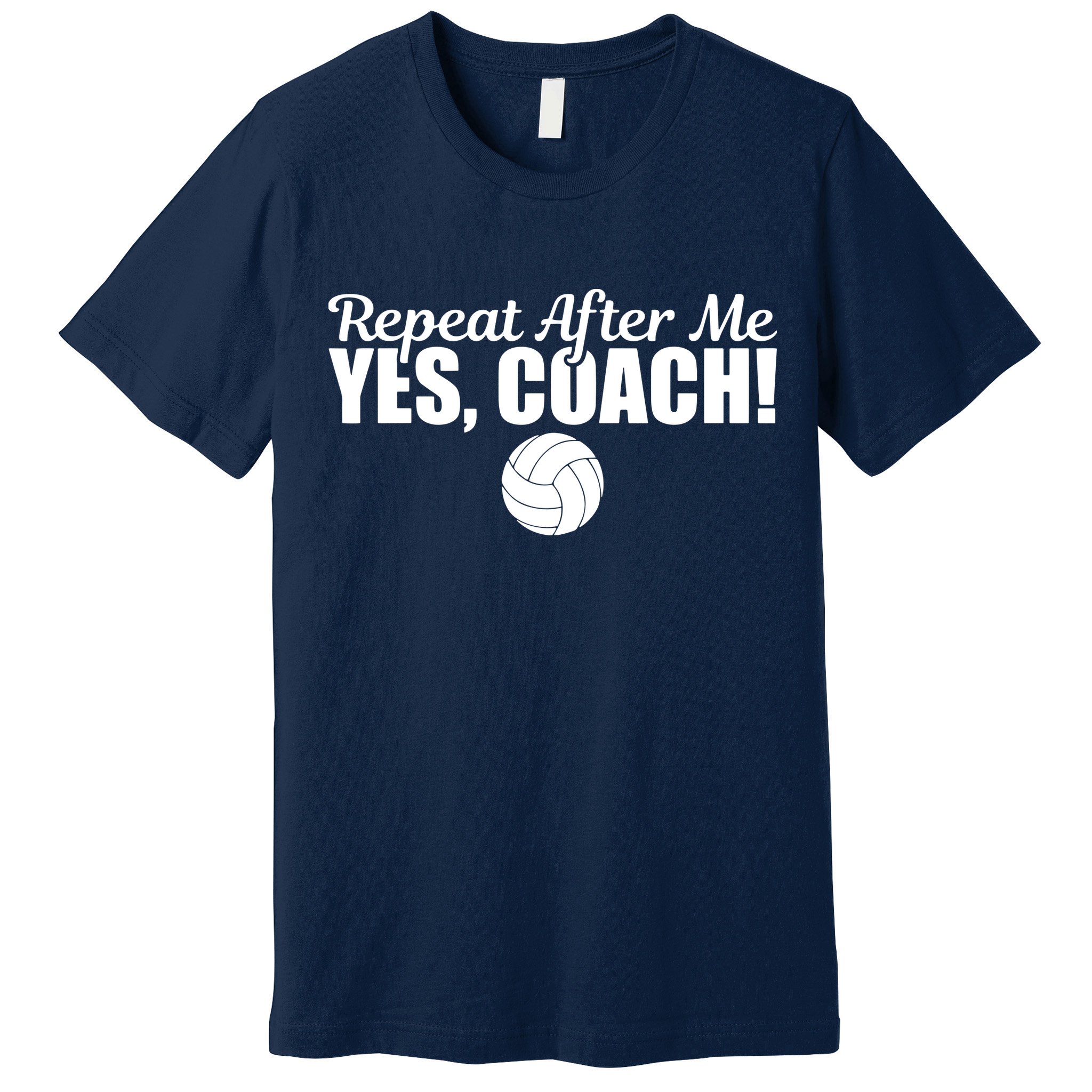 Repeat After Me Yes Coach Funny Sports Volleyball Premium T-Shirt