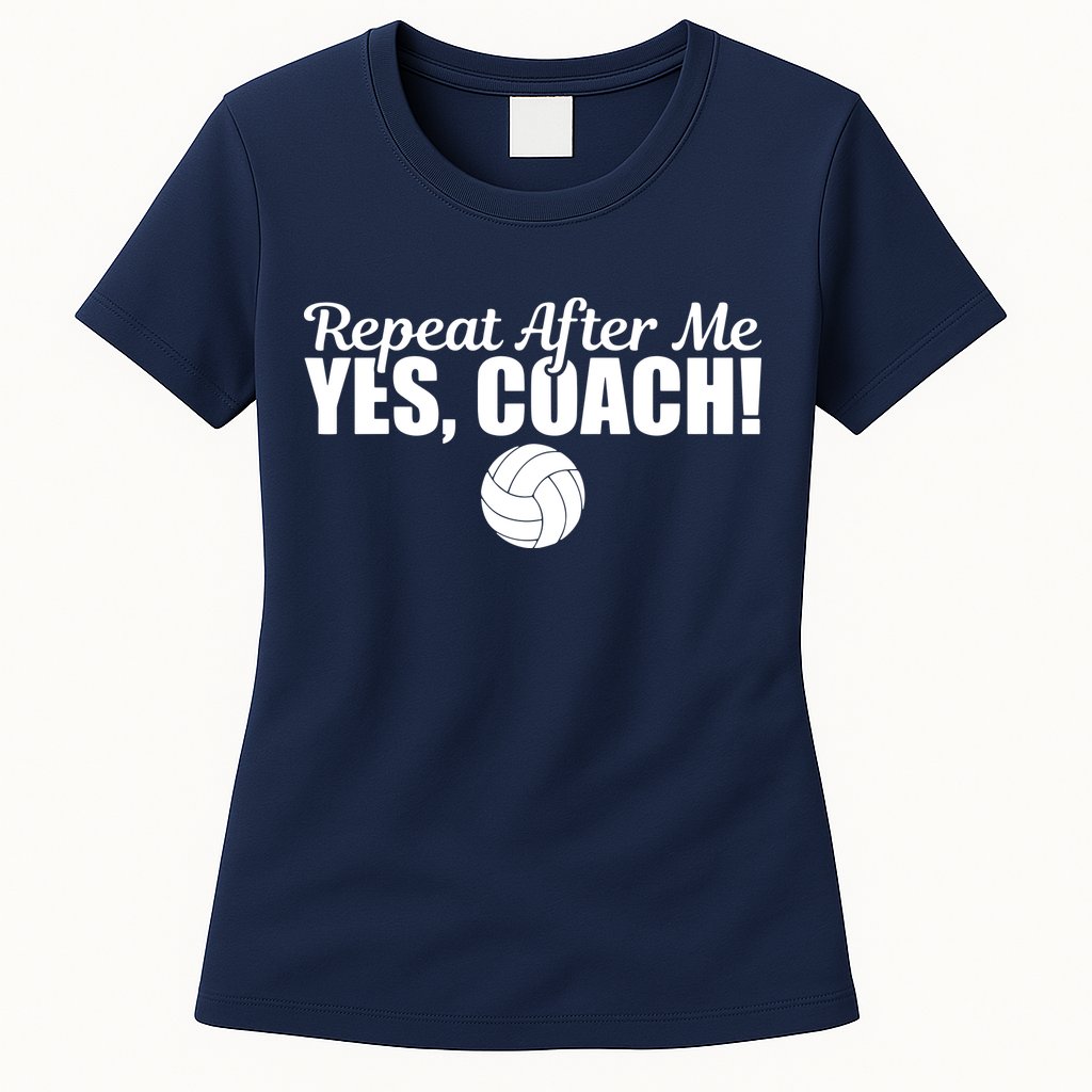 Repeat After Me Yes Coach Funny Sports Volleyball Womens T-Shirt