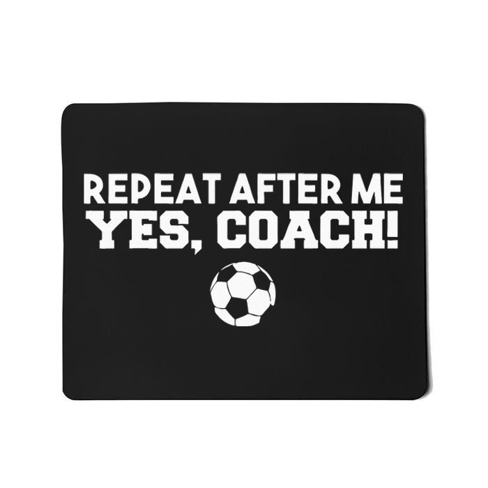 Repeat After Me Yes Coach Football Soccer Mousepad