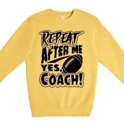 Repeat After Me Yes Coach Funny American Football Gift Premium Crewneck Sweatshirt