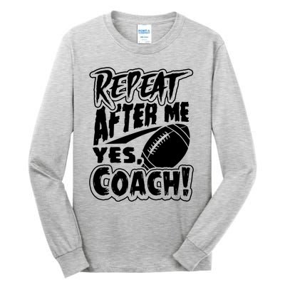 Repeat After Me Yes Coach Funny American Football Gift Tall Long Sleeve T-Shirt