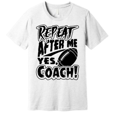 Repeat After Me Yes Coach Funny American Football Gift Premium T-Shirt