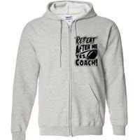 Repeat After Me Yes Coach Funny American Football Gift Full Zip Hoodie