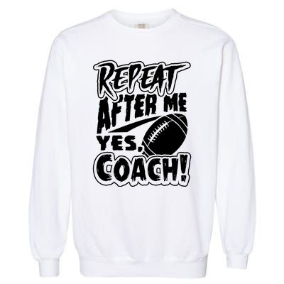 Repeat After Me Yes Coach Funny American Football Gift Garment-Dyed Sweatshirt