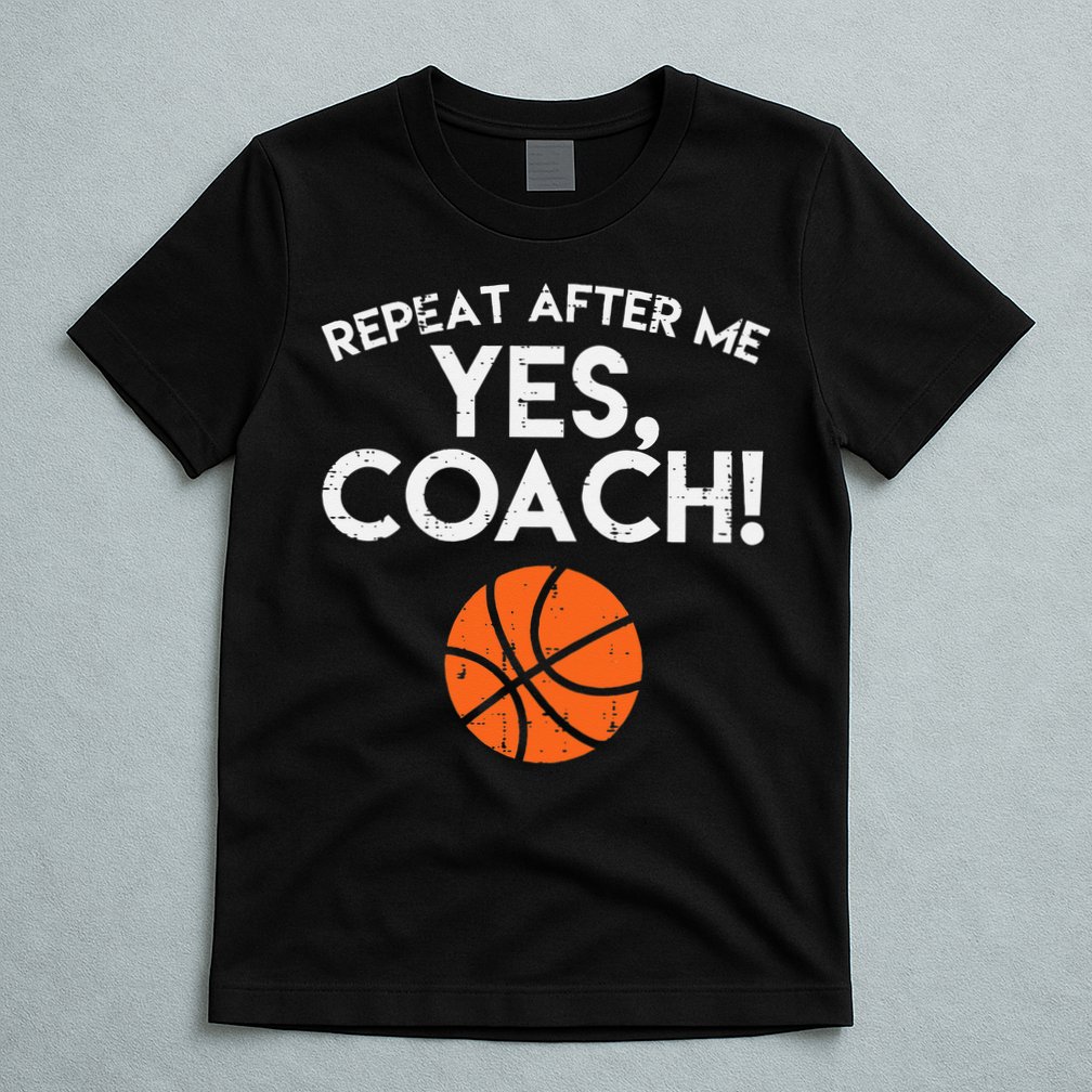 Repeat After Me Yes Coach Basketball Funny Sports T-Shirt