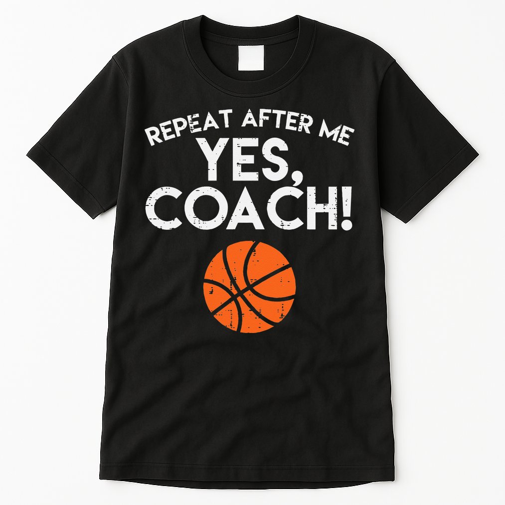 Repeat After Me Yes Coach Basketball Funny Sports Tall T-Shirt