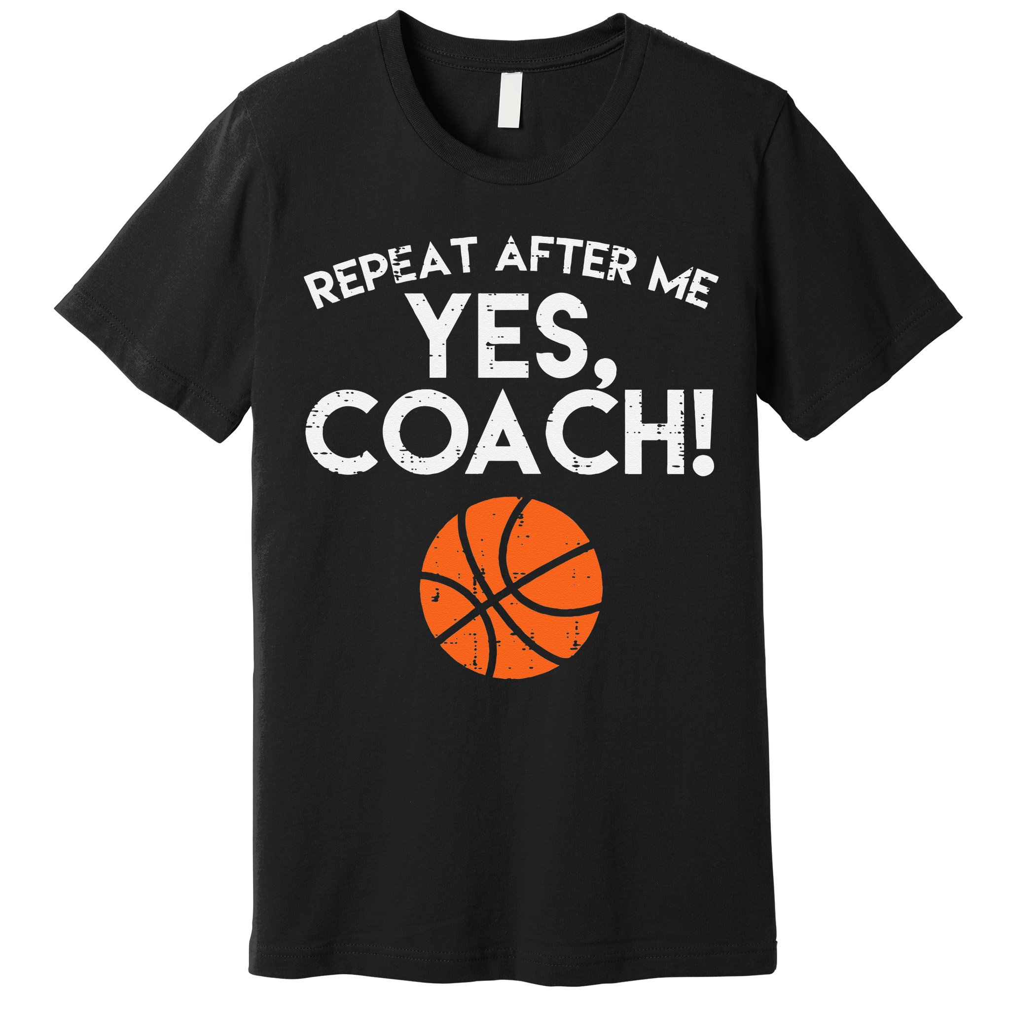 Repeat After Me Yes Coach Basketball Funny Sports Premium T-Shirt
