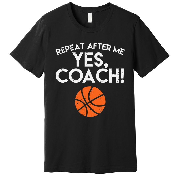 Repeat After Me Yes Coach Basketball Funny Sports Premium T-Shirt