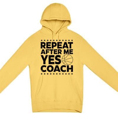 Repeat After Me Yes Coach Basketball Funny Sport Coaching Gift Premium Pullover Hoodie