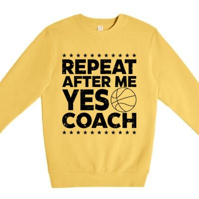 Repeat After Me Yes Coach Basketball Funny Sport Coaching Gift Premium Crewneck Sweatshirt